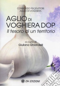 L'aglio di Voghiera DOP. Il tesoro di un territorio libro di Ghiandelli G. (cur.)