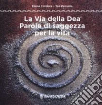 La via della dea. Parole di saggezza per la vita libro di Cordara Elena; Pecunia Tea