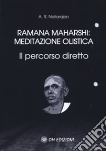 Ramana Maharshi: meditazione olistica. Il percorso diretto libro di Natarajan A. R.