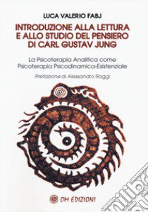 Introduzione alla lettura e allo studio del pensiero di Carl Gustav Jung. La Psicoterapia Analitica come Psicoterapia Psicodinamica-Esistenziale libro di Fabj Luca Valerio