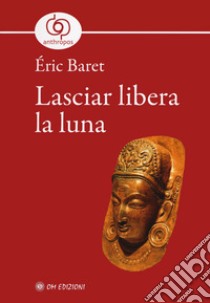 Lasciar libera la luna libro di Baret Eric