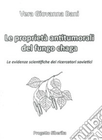 Le proprietà antitumorali del fungo chaga libro di Bani Vera Giovanna