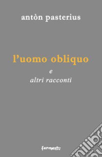 L'uomo obliquo. E altri racconti libro di Pasterius Anton