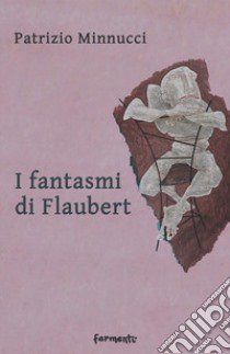 I fantasmi di Flaubert libro di Minnucci Patrizio