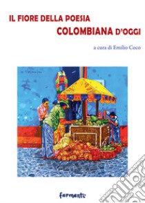 Il fiore della poesia colombiana d'oggi. Testo spagnolo a fronte. Ediz. bilingue libro di Coco E. (cur.)