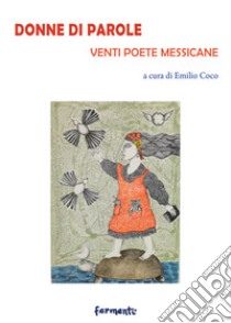 Donne di parole. Venti poete messicane. Testo spagnolo a fronte. Ediz. bilingue libro di Coco E. (cur.)