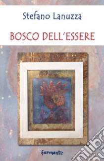 Bosco dell'essere libro di Lanuzza Stefano