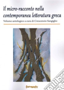 Il micro-racconto nella contemporanea letteratura greca libro di Sangiglio Crescenzio