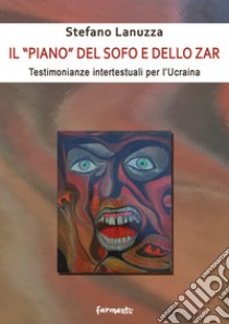 Il «piano» del sofo e dello zar. Testimonianze intertestuali per l'Ucraina libro di Lanuzza Stefano