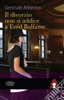 Il divorzio non si addice a Enid Balfame libro di Atherton Gertrude