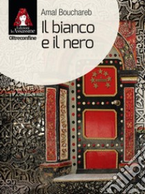 Il bianco e il nero libro di Bouchareb Amal