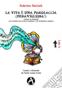 La vita è una parolaccia (meravigliosa!). Storie di persone che hanno salvato il mondo e che nessuno conosce libro di Faccioli Federico; Costa S. L. (cur.)