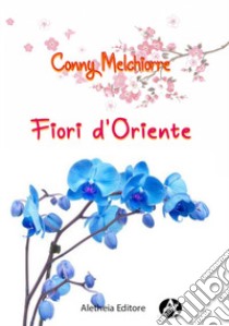 Fiori d'Oriente libro di Melchiorre Conny