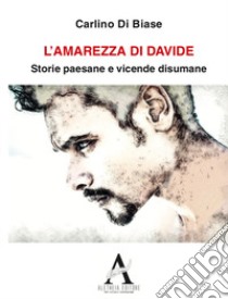 L'amarezza di Davide. Storie paesane e vicende disumane libro di Di Biase Carlino