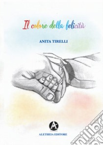 Il colore della felicità libro di Tirelli Anita