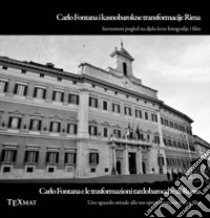 Carlo Fontana e le trasformazioni tardobarocche di Roma. Uno sguardo attuale alla sua opera attraverso foto e film-Carlo Fontana i kasnobarokne transformacije Rima. Suvremeni pogled na djeko kroz fotografije i film. Ediz. bilingue libro di Bonaccorso G. (cur.); Gudelj J. (cur.)