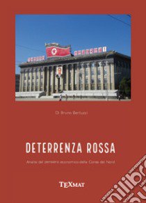 La deterrenza rossa. Analisi del pensiero economico della Corea del Nord libro di Bertucci Bruno