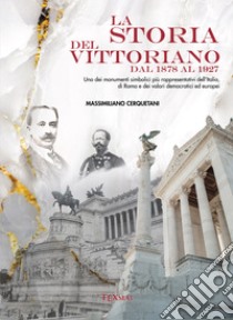 La storia del Vittoriano dal 1878 al 1927. Ediz. illustrata libro di Cerquetani Massimiliano