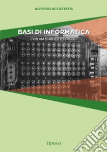 Basi di informatica. Con matlab ed esercizi libro di Accattatis Alfredo