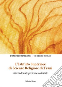 L'Istituto Superiore di scienze religiose di Trani. Storia di un'esperienza ecclesiale libro di Marrone Domenico; Robles Vincenzo