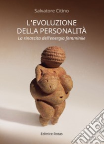 L'evoluzione della personalità. La rinascita dell'energia femminile libro di Citino Salvatore