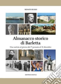 Almanacco storico di Barletta. Una notizia al giorno dal 1° gennaio al 31 dicembre libro di Russo Renato