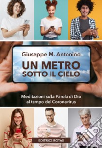 Un metro sotto il cielo. Meditazioni sulla parola di Dio al tempo del Coronavirus libro di Antonino Giuseppe Maria