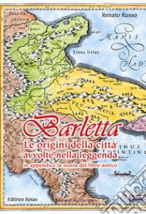 Barletta. Le origini della città avvolte nella leggenda libro di Russo Renato