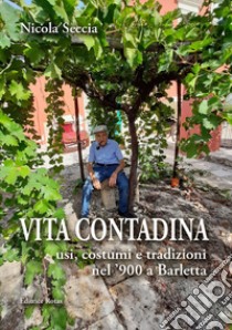 Vita contadina. Usi, costumi e tradizioni nel '900 a Barletta libro di Seccia Nicola