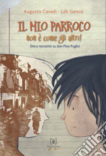 Il mio parroco non è come gli altri. Docu-racconto su don Pino Puglisi. Ediz. illustrata libro di Cavadi Augusto; Genco Lilli