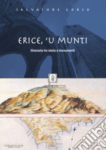 Erice, 'u munti. Itinerario tra storia e monumenti libro di Corso Salvatore