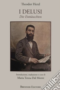 I delusi. Die Enttauschten. Ediz. italiana e tedesca libro di Herzl Theodor; Dal Monte M. T. (cur.)