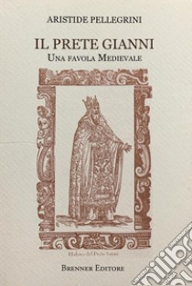 Il prete Gianni. Una favola medievale libro di Pellegrini Aristide