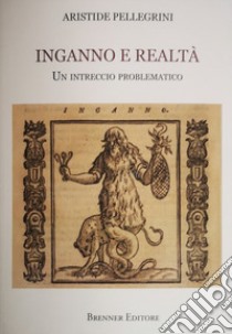 Inganno e realtà. Un intreccio problematico libro di Pellegrini Aristide