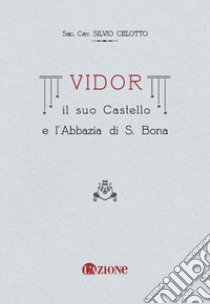 Vidor. Il suo castello e l'abbazia di S. Bona (rist. anast.) libro di Celotto Silvio