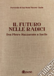 Il futuro nelle radici. Don Pietro Mazzarotto a Sacile libro