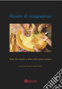 Ricette di integrazione. Piatti dal mondo e storie dalla porta accanto libro di Canzian S. (cur.); Ottavian C. (cur.)