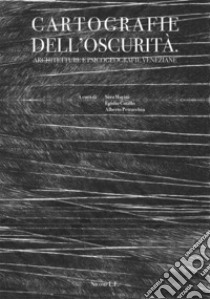 Cartografie dell'oscurità. Architetture e psicogeografie veneziane libro di Marini S. (cur.); Cutillo E. (cur.); Petracchin A. (cur.)