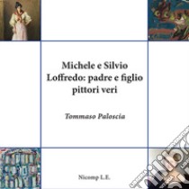 Michele e Silvio Loffredo: padre e figlio pittori veri libro di Paloscia Tommaso