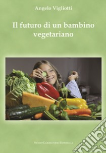 Il futuro di un bambino vegetariano libro di Vigliotti Angelo