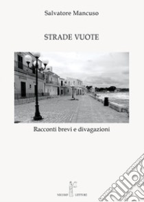 Strade vuote. Racconti brevi e divagazioni libro di Mancuso Salvatore