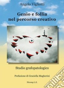 Genio e follia nel percorso creativo. Studio grafopatologico libro di Vigliotti Angelo