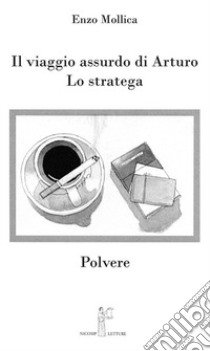 Il viaggio assurdo di Arturo. Lo stratega. Polvere libro di Mollica Enzo