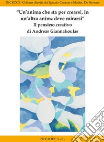 Il pensiero creativo di Andreas Giannakoulas libro di Cannas I. (cur.); De Simone M. (cur.); Neri F. (cur.)