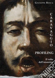 Caravaggio profiling. Il volto dell'assassino libro di Resca Giuseppe