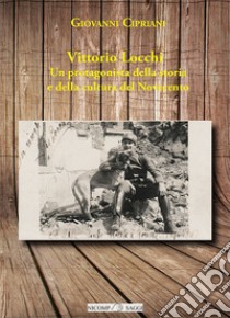 Vittorio Locchi. Un protagonista della storia e della cultura del Novecento libro di Cipriani Giovanni