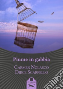 Piume in gabbia libro di Nolasco Carmen; Scarpello Dirce