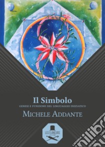 Il simbolo. Genesi e funzione del linguaggio iniziatico libro di Addante Michele