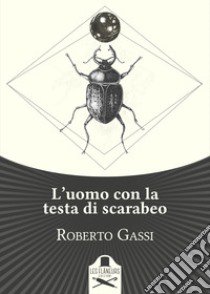 L'uomo con la testa di scarabeo libro di Gassi Roberto