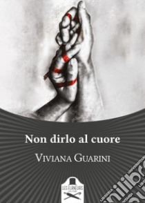 Non dirlo al cuore libro di Guarini Viviana